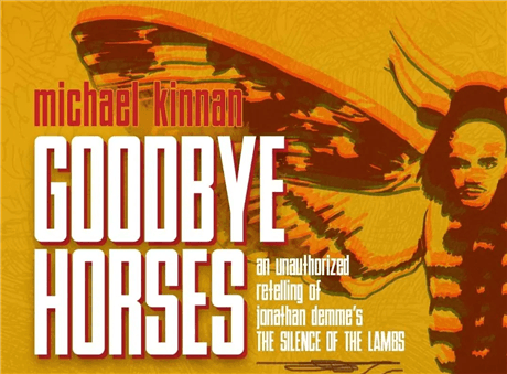 GOODBYE HORSES: An Unauthorized Retelling of Jonathan Demmeβs The Silence of the Lambs